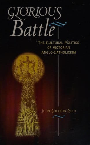 Glorious battle: the cultural politics of Victorian Anglo-Catholicism
