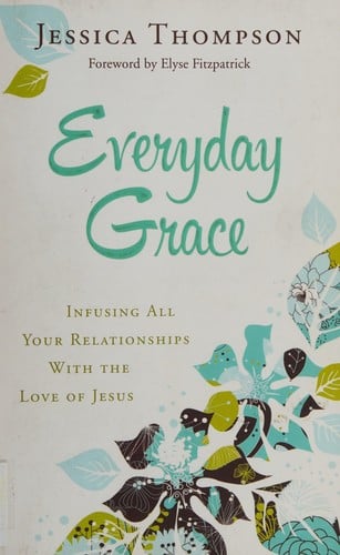 Everyday grace: infusing all your relationships with the love of Jesus
