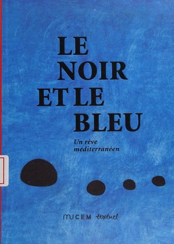 Le noir et le bleu: un rêve méditerranéen : Marseille, MuCEM, du 7 juin 2013-6 janvier 2014