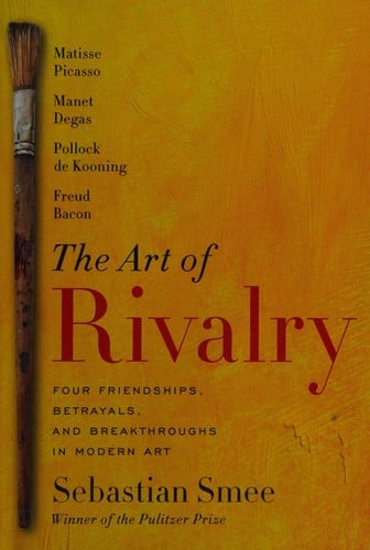 The art of rivalry: four friendships, betrayals, and breakthroughs in modern art