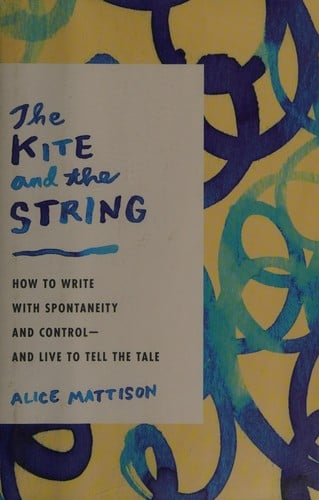 The kite and the string: how to write with spontaneity and control-- and live to tell the tale