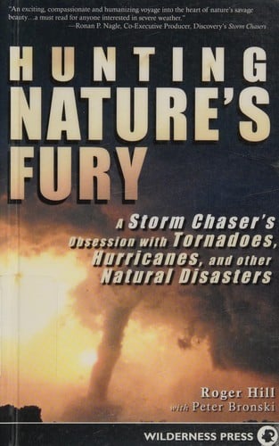 Hunting nature's fury: a storm chaser's obsession with tornadoes, hurricanes, and other natural disasters