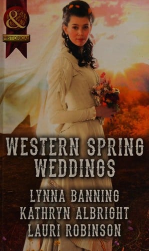 Western Spring Weddings: The City Girl and the Rancher / His Springtime Bride / When a Cowboy Says I Do