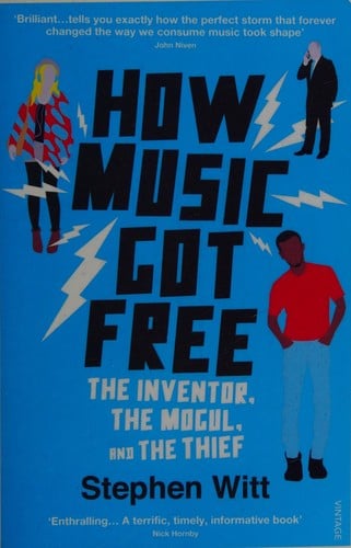 How music got free: the inventor, the mogul, and the thief