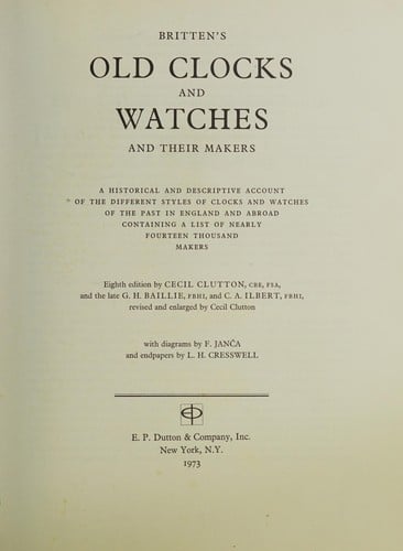 Britten's old clocks and watches and their makers: a historical and descriptive account of the different styles of clocks and watches of the past in England and abroad containing a list of nearly fourteen thousand makers.