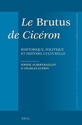 Le Brutus de Cicéron: rhétorique, politique et histoire culturelle