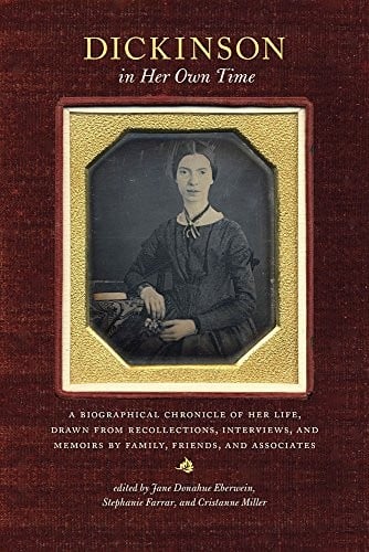 Dickinson in her own time: a biographical chronicle of her life, drawn from recollections, interviews, and memoirs by family, friends, and associates