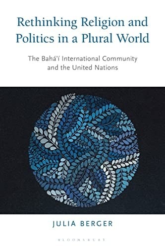 Rethinking Religion and Politics in a Plural World: The Baha'i International Community and the United Nations