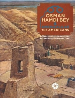 Osman Hamdi Bey & Amerikalılar: arkeoloji, diplomasi sanat = Osman Hamdi Bey & the Americans : archaeology, diplomacy, art