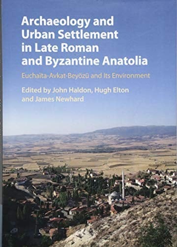Archaeology and Urban Settlement in Late Roman and Byzantine Anatolia: Euchaïa-Avkat-Beyözü and Its Environment