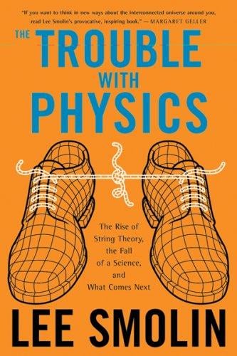 The Trouble With Physics: The Rise of String Theory, The Fall of a Science, and What Comes Next