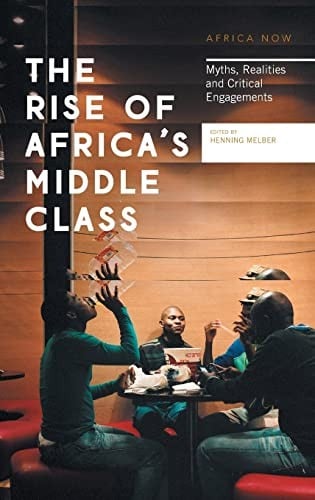 Rise of Africa's Middle Class: Myths, Realities and Critical Engagements