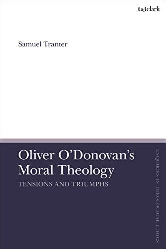 Oliver o'Donovan's Moral Theology: Tensions and Triumphs