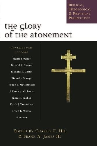Glory of the Atonement: Biblical, Historical and Practical Perspectives
