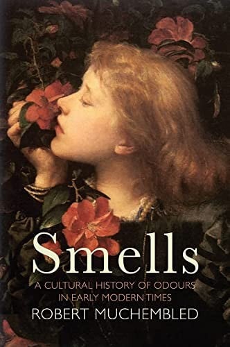 Smells: A Cultural History of Odours in Early Modern Times