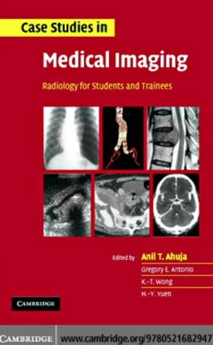 CASE STUDIES IN MEDICAL IMAGING: RADIOLOGY FOR STUDENTS AND TRAINEES; ED. BY ANIL T. AHUJA.