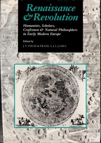 Renaissance and revolution: humanists, scholars, craftsmen, and natural philosophers in early modern Europe