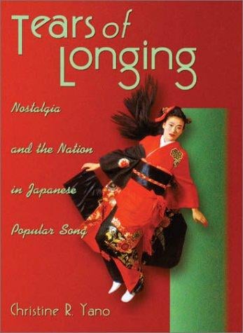 Tears of Longing: Nostalgia and the Nation in Japanese Popular Song (Harvard East Asian Monographs)
