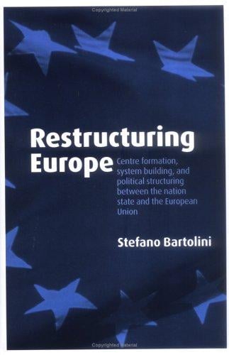 Restructuring Europe: centre formation, system building and political structuring between the nationstate and the European Union