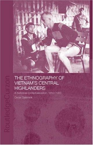 ETHNOGRAPHY VIETNAM CENTRAL HIGHLAND:HISTOR CONTEXTUAL 1850-1990 (Anthropology of Asia)