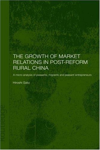Growth of Market Relations in Post-Reform Rural China: A Micro-Analysis of Peasants, Migrants and Peasant Entrepeneurs (Routledgecurzon Studies on the Chinese Economy)