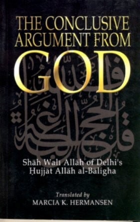 The conclusive argument from God =: Shāh Walī Allāh of Delhī's Hujjat Allāh al-bāligha