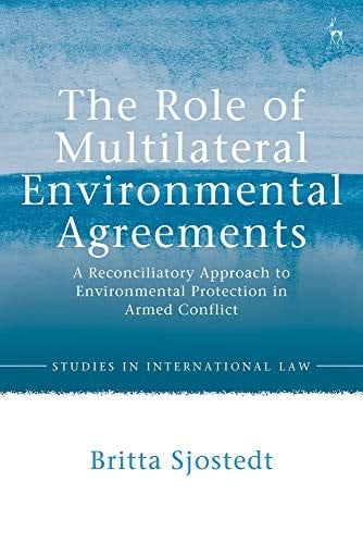 Role of Multilateral Environmental Agreements: A Reconciliatory Approach to Environmental Protection in Armed Conflict
