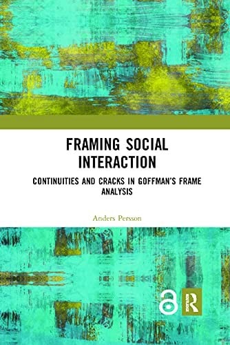 Framing Social Interaction: Continuities and Cracks in Goffman’s Frame Analysis