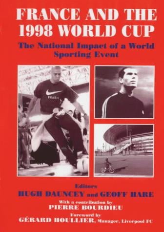 France and the 1998 World Cup: The National Impact of a World Sporting Event (Cass Series--Sport in the Global Society, 7.)