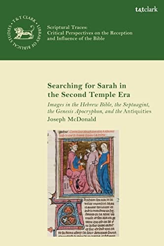 Searching for Sarah in the Second Temple Era: Images in the Hebrew Bible, the Septuagint, the Genesis Apocryphon, and the Antiquities