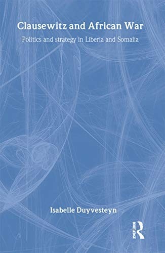 Clausewitz and African war: politics and strategy in Liberia and Somalia