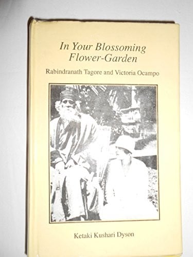 In Your Blossoming Flower-Garden ; Rabindranath Tagore and Victoria Ocampo