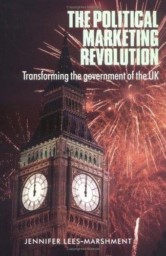 The Political Marketing Revolution: Transforming the Government of the UK