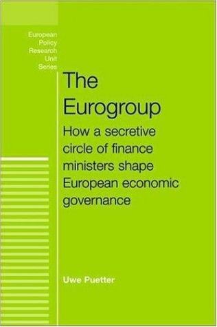 The Eurogroup: How a Secretive Circle of Finance Ministers Shape European Economic Governance (European Policy Studies)