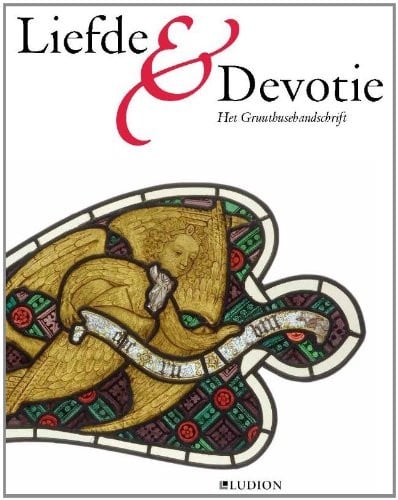 Liefde en devotie : het Gruuthusehandschrift: kunst en cultuur omstreeks 1400