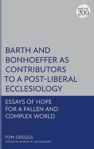 Barth and Bonhoeffer As Contributors to a Post-Liberal Ecclesiology: Essays of Hope for a Fallen and Complex World