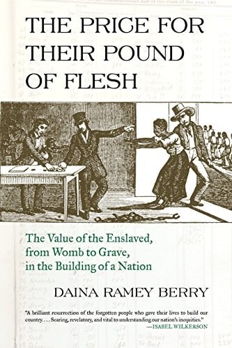 The price for their pound of flesh: the value of the enslaved from womb to grave in the building of a nation