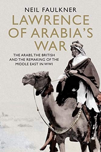 Lawrence of Arabia's war: the Arabs, the British and the remaking of the Middle East in WWI