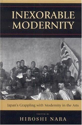 Inexorable Modernity: Japan's Grappling with Modernity in the Arts