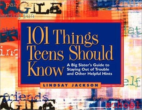 101 things teens should know: a big sister's guide to staying out of trouble and other helpful hints