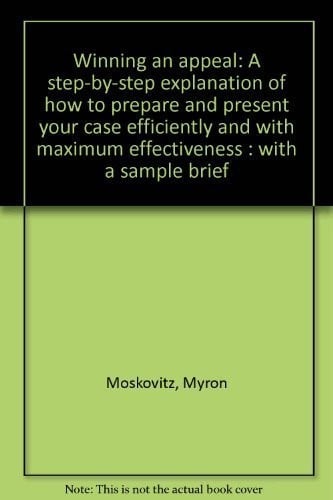 Winning an appeal: a step-by-step explanation of how to prepare and present your case efficiently and with maximum effectiveness : with a sample brief