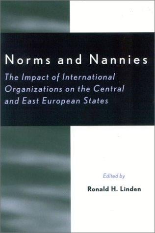 Norms and Nannies: The Impact of International Organizations on the Central and East European States (The New International Relations of Europe)