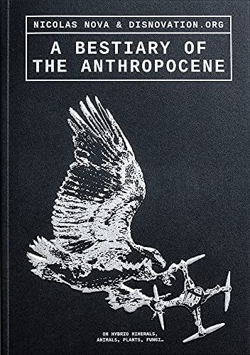 Bestiary of the Anthropocene: Hybrid Plants, Animals, Minerals, Fungi, and Other Specimens