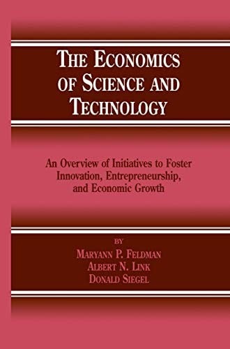 The economics of science and technology: an overview of initiatives to foster innovation, entrepreneurship, and economic growth