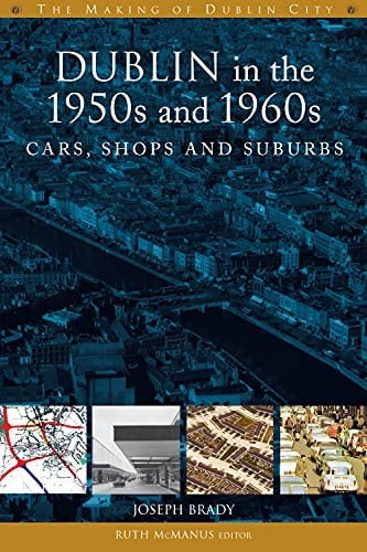 Dublin in the 1950s And 1960s: Cars, Shops and Suburbs