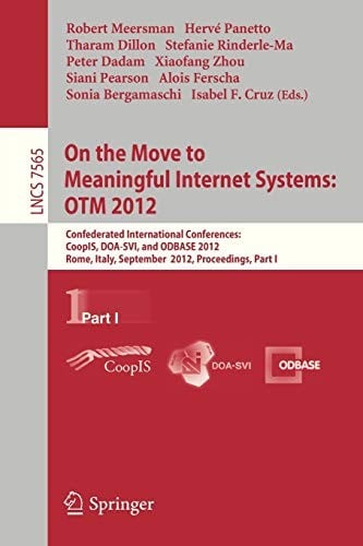 On the Move to Meaningful Internet Systems : OTM 2012 : Confederated International Conferences: CoopIS, DOA-SVI, and ODBASE 2012, Rome, Italy, September 10-14, 2012. Proceedings, Part I