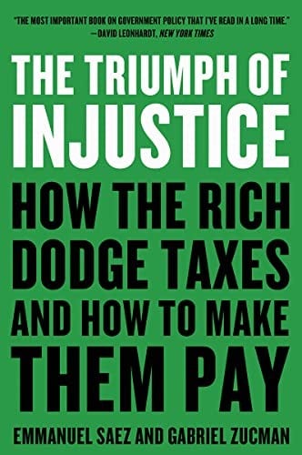 Triumph of Injustice: How the Rich Dodge Taxes and How to Make Them Pay