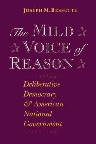 The Mild Voice of Reason: Deliberative Democracy and American National Government (American Politics and Political Economy Series)