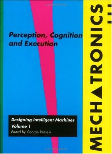Mechatronics: Designing Intelligent Machines, Volume 1, Perception, Cognition and Execution (Perception, Cognition & Execution - Mechatronics)