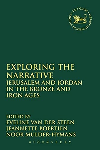 Exploring the Narrative: Jerusalem and Jordan in the Bronze and Iron Ages - Papers in Honour of Margreet Steiner